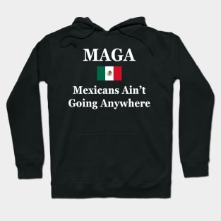 MAGA Mexicans Ain’t Going Anywhere Hoodie